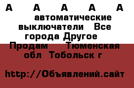 А3792, А3792, А3793, А3794, А3796  автоматические выключатели - Все города Другое » Продам   . Тюменская обл.,Тобольск г.